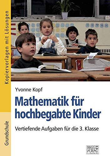 Mathematik für hochbegabte Kinder – 3. Klasse: Vertiefende Aufgaben für die 3. Klasse: Vertiefende Aufgaben fr die 3. Klasse