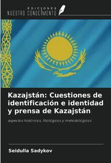 Kazajstán: Cuestiones de identificación e identidad y prensa de Kazajstán: aspectos históricos, filológicos y metodológicos