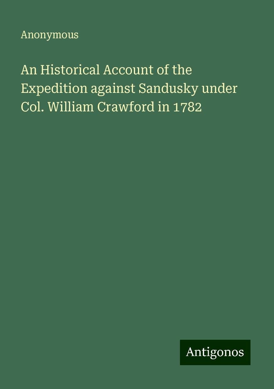 An Historical Account of the Expedition against Sandusky under Col. William Crawford in 1782