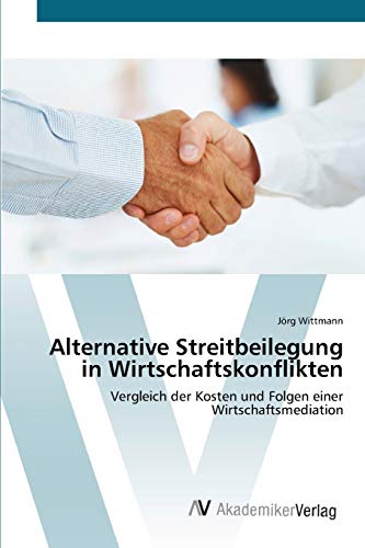 Alternative Streitbeilegung in Wirtschaftskonflikten: Vergleich der Kosten und Folgen einer Wirtschaftsmediation