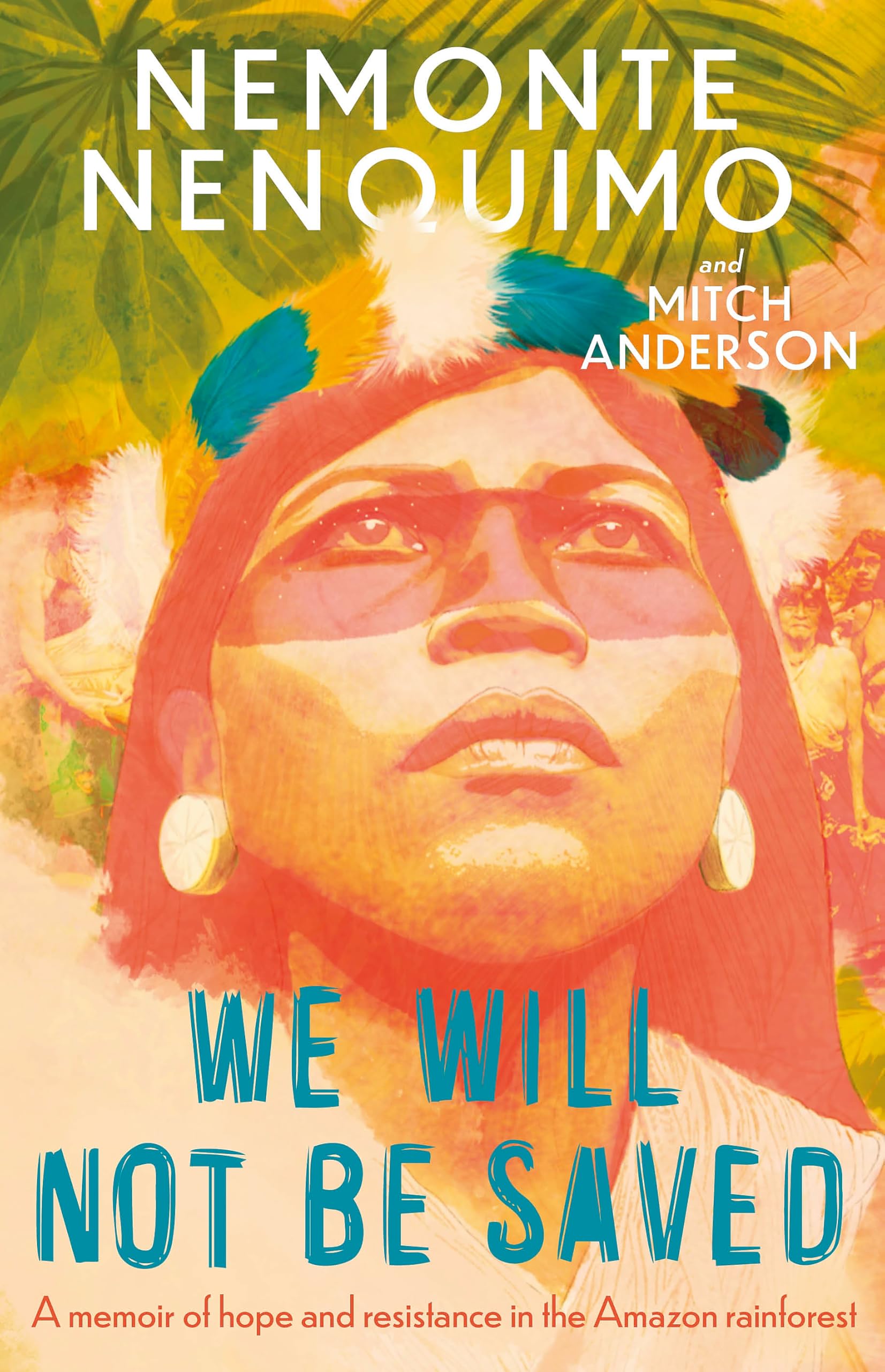 Nemonte Nenquimo We Will Not Be Saved, A Memoir Of Hope And Resistance In The Amazon Rainforest (Reese Witherspoon's Book Club Pick)