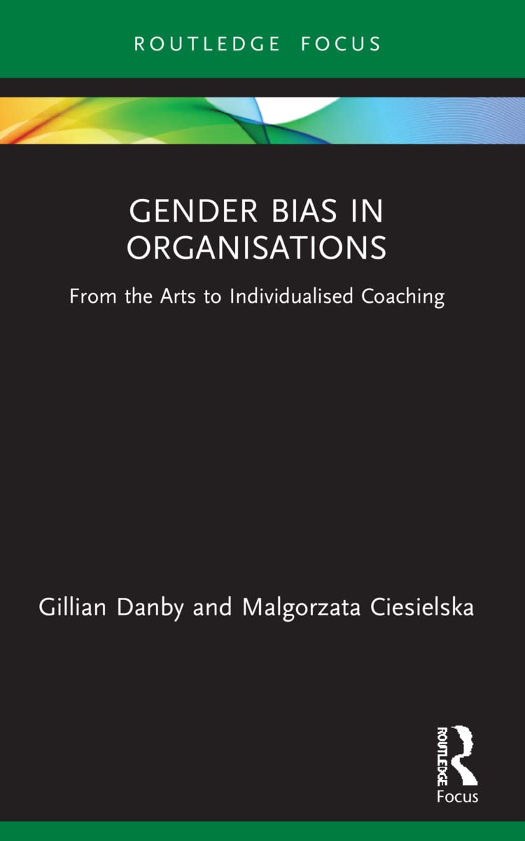 Gender Bias in Organisations: From the Arts to Individualised Coaching (Routledge Focus on Business and Management)