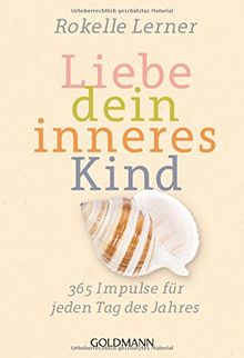 Liebe dein inneres Kind: 365 Impulse für jeden Tag des Jahres