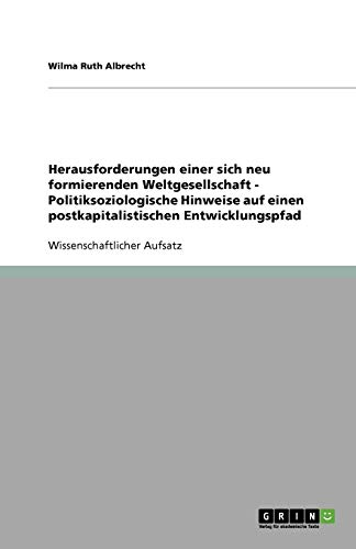 Herausforderungen einer sich neu formierenden Weltgesellschaft - Politiksoziologische Hinweise auf einen postkapitalistischen Entwicklungspfad