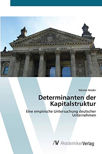 Determinanten der Kapitalstruktur: Eine empirische Untersuchung deutscher Unternehmen
