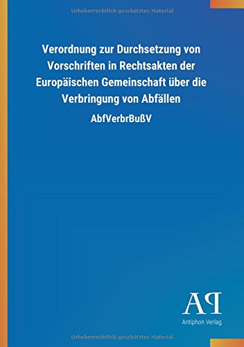 Verordnung zur Durchsetzung von Vorschriften in Rechtsakten der Europäischen Gemeinschaft über die Verbringung von Abfällen: AbfVerbrBußV
