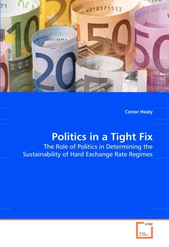 Politics in a Tight Fix: The Role of Politics in Determining the Sustainability of Hard Exchange Rate Regimes