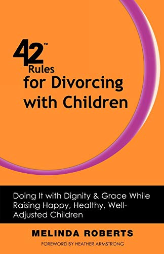 42 Rules for Divorcing with Children: Doing It with Dignity & Grace While Raising Happy, Healthy, Well-Adjusted Children