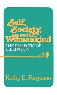 Self, Society, and Womankind: The Dialectic of Liberation (Contributions in Women's Studies)