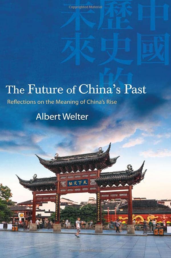 The Future of China's Past: Reflections on the Meaning of China’s Rise (SUNY Series in Chinese Philosophy and Culture)