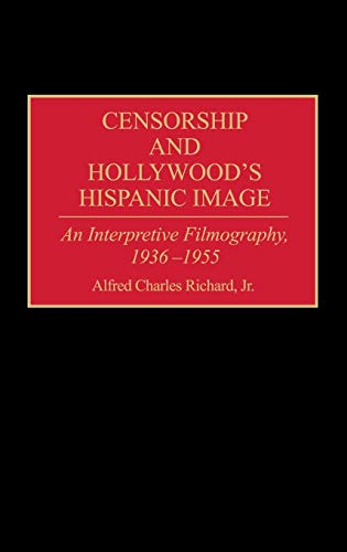 Censorship and Hollywood's Hispanic Image: An Interpretive Filmography, 1936-1955 (Bibliographies & Indexes in the Performing Arts)