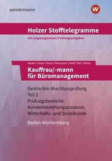 Holzer Stofftelegramme Baden-Württemberg – Kauffrau/-mann für Büromanagement: Gestreckte Abschlussprüfung Teil 2 Prüfungsbereiche: Kundenbeziehungsprozesse, Wirtschafts- und Sozialkunde Aufgabenband