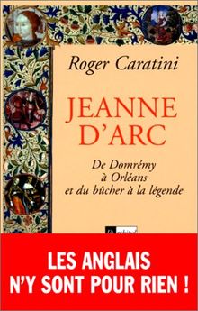 Jeanne d'Arc : de Domrémy à Orléans et du bûcher à la légende