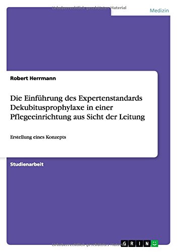 Die Einführung des Expertenstandards Dekubitusprophylaxe in einer Pflegeeinrichtung aus Sicht der Leitung: Erstellung eines Konzepts
