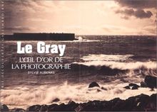 Le Gray : l'oeil d'or de la photographie