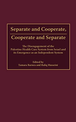 Separate and Cooperate, Cooperate and Separate: The Disengagement of the Palestine Health Care System from Israel and Its Emergence as an Independent