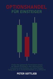 OPTIONSHANDEL FÜR EINSTEIGER: Finde das passende Finanzinstrument für deinen Einstieg in den Aktienmarkt. Investiere schrittweise und ohne Risiken. Fang jetzt an in Sicherheit selbst zu profitieren.