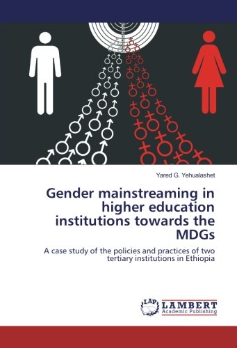 Gender mainstreaming in higher education institutions towards the MDGs: A case study of the policies and practices of two tertiary institutions in Ethiopia