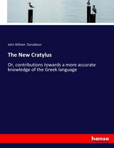 The New Cratylus: Or, contributions towards a more accurate knowledge of the Greek language