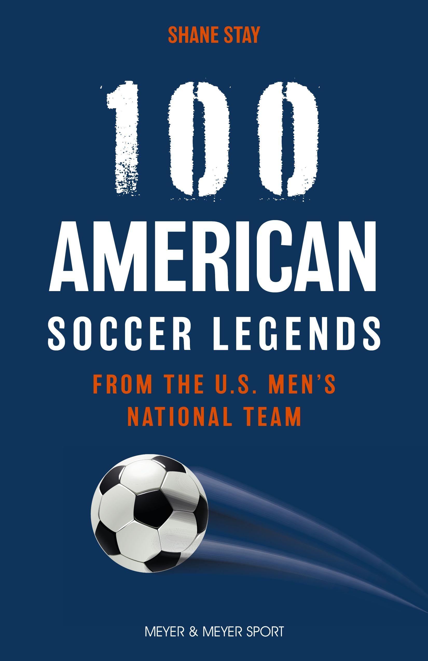 100 American Soccer Legends: From the U.S. Men's National Team