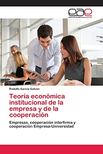 Teoría económica institucional de la empresa y de la cooperación: Empresas, cooperación interfirma y cooperación Empresa-Universidad