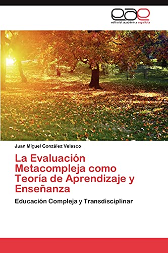 La Evaluación Metacompleja como Teoría de Aprendizaje y Enseñanza: Educación Compleja y Transdisciplinar