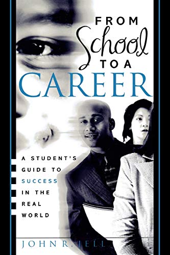 From School to a Career: A Student's Guide to Success in the Real World: A Student's Guide to Success in the Real World