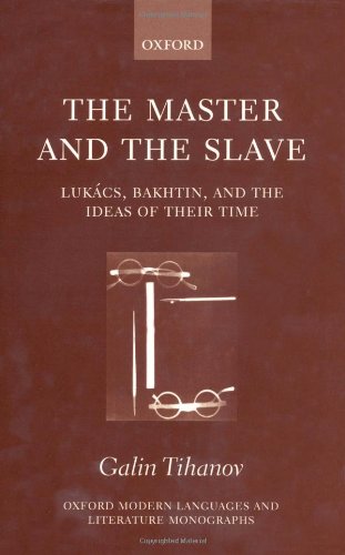 The Master and the Slave: Lukacs, Bakhtin, and the Ideas of Their Time (Oxford Modern Languages & Literature Monographs)