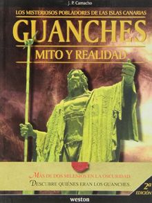 Guanches. Mito y Realidad: Los Misteriosos Pobladores de las Islas Canarias