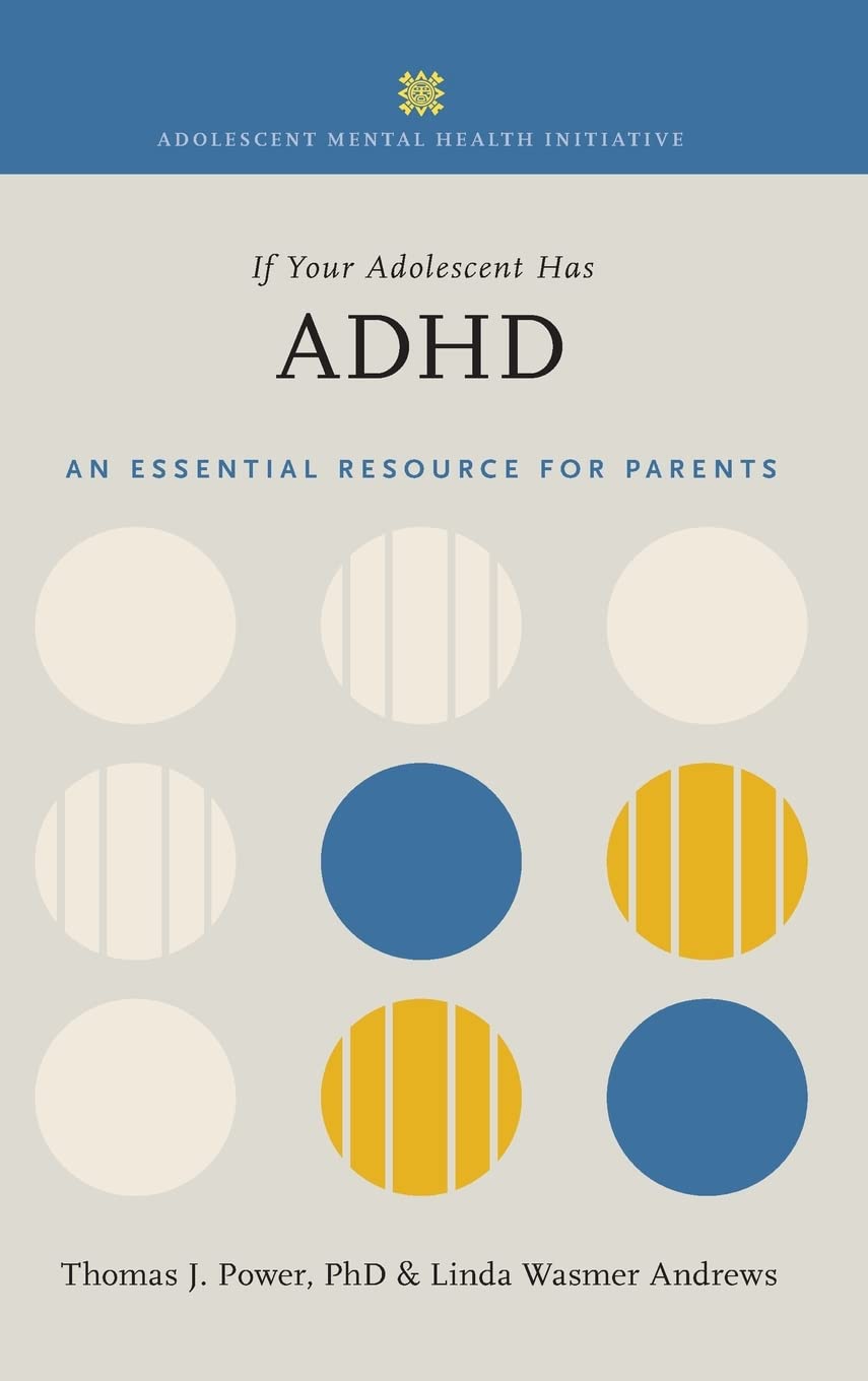If Your Adolescent Has ADHD: An Essential Resource for Parents (Adolescent Mental Health Initiative of the Annenberg Public Policy Center and the Sunnylands Trust)