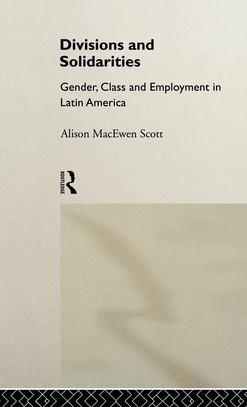 Divisions and Solidarities: Gender, Class and Employment in Latin America