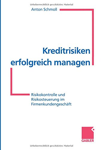 Kreditrisiken erfolgreich managen: Risikokontrolle und Risikosteuerung im Firmenkundengeschäft