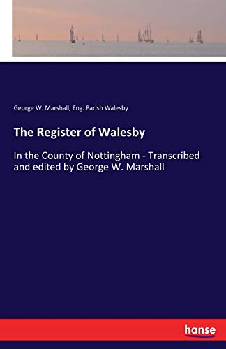 The Register of Walesby: In the County of Nottingham - Transcribed and edited by George W. Marshall