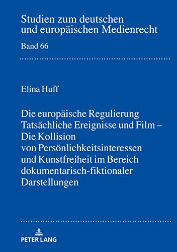 Tatsächliche Ereignisse und Film: Die Kollision von Persönlichkeitsinteressen und Kunstfreiheit im Bereich dokumentarisch-fiktionaler Darstellungen ... und europäischen Medienrecht, Band 66)