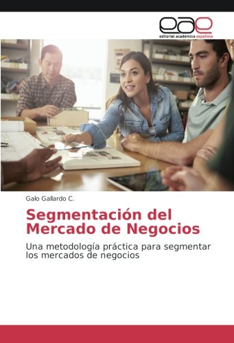 Segmentación del Mercado de Negocios: Una metodología práctica para segmentar los mercados de negocios