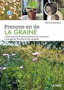 Prenons-en de la graine : petit manuel d'autoproduction de semences potagères, florales et de céréales