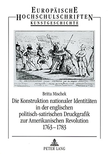 Die Konstruktion nationaler Identitäten in der englischen politisch-satirischen Druckgrafik zur Amerikanischen Revolution 1763-1783 (Europäische ... / Publications Universitaires Européennes)