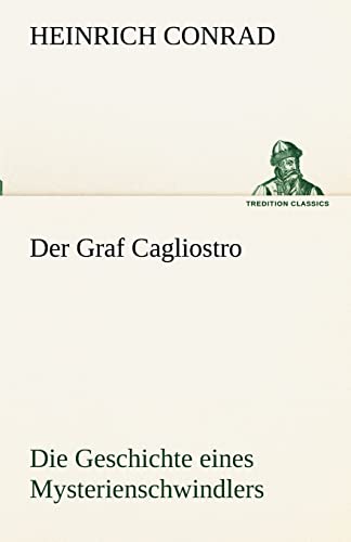 Der Graf Cagliostro: Die Geschichte eines Mysterienschwindlers (TREDITION CLASSICS)