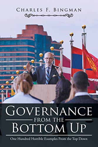 Governance from the Bottom Up: One Hundred Horrible Examples From the Top Down