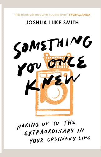 Something You Once Knew: Waking up to the extraordinary in your ordinary life