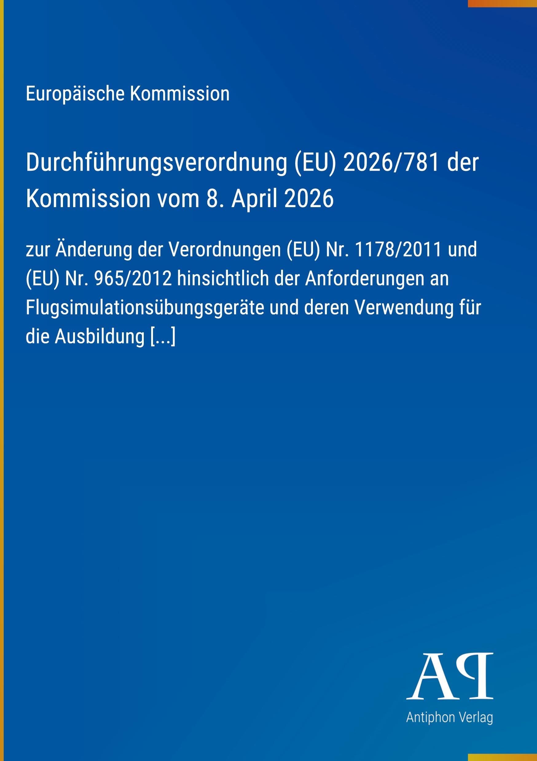 Durchführungsverordnung (EU) 2026/781 der Kommission vom 8. April 2026: zur Änderung der Verordnungen (EU) Nr. 1178/2011 und (EU) Nr. 965/2012 ... und deren Verwendung für die Ausbildung