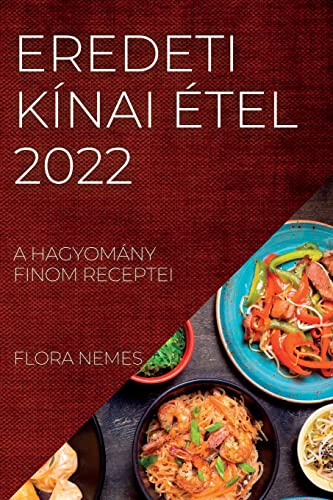 EREDETI KÍNAI ÉTEL 2022: A HAGYOMÁNY FINOM RECEPTEI