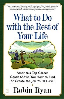 What to Do with The Rest of Your Life: America's Top Career Coach Shows You How to Find or Create the Job You'll LOVE