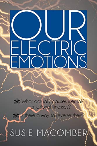 OUR ELECTRIC EMOTIONS: What actually causes mental/emotional illness? Is there a way to reverse them?