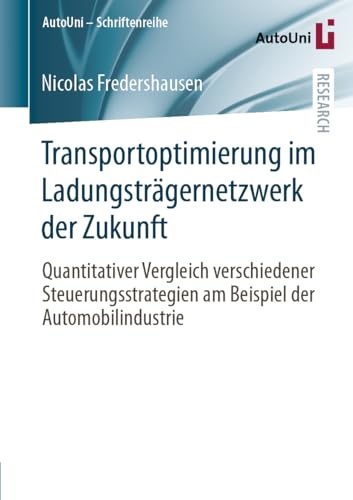 Transportoptimierung im Ladungsträgernetzwerk der Zukunft: Quantitativer Vergleich verschiedener Steuerungsstrategien am Beispiel der Automobilindustrie (AutoUni – Schriftenreihe, 169, Band 169)