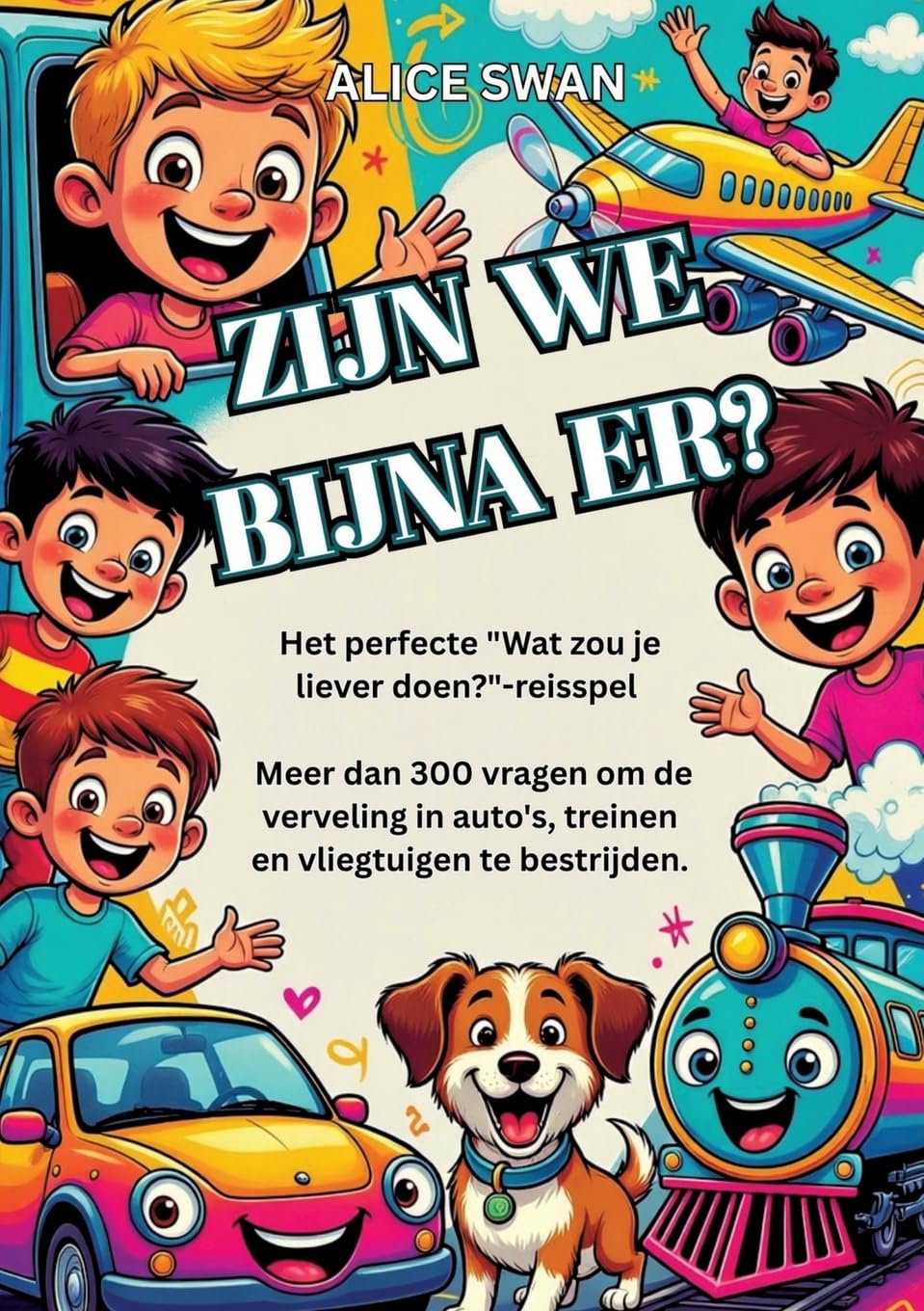 ZIJN WE BIJNA ER?: Het ultieme “Wat kies jij?”-reisspel voor kinderen vanaf 7 jaar