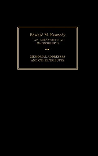 Edward M. Kennedy: Memorial Addresses and Other Tributes, 1932-2009