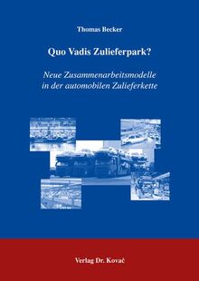 Quo Vadis Zulieferpark?: Neue Zusammenarbeitsmodelle in der automobilen Zulieferkette (Logistik-Management in Forschung und Praxis)