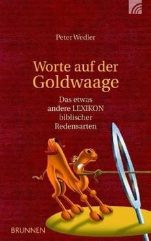 Worte auf der Goldwaage: Das etwas andere Lexikon biblischer Redensarten