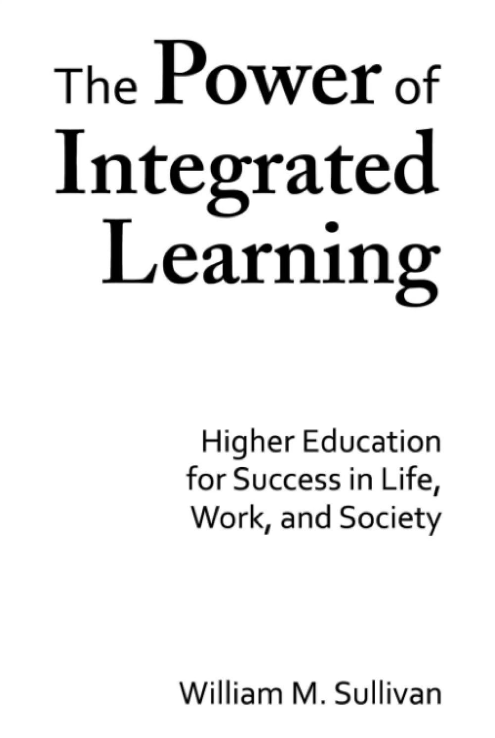 The Power of Integrated Learning: Higher Education for Success in Life, Work, and Society